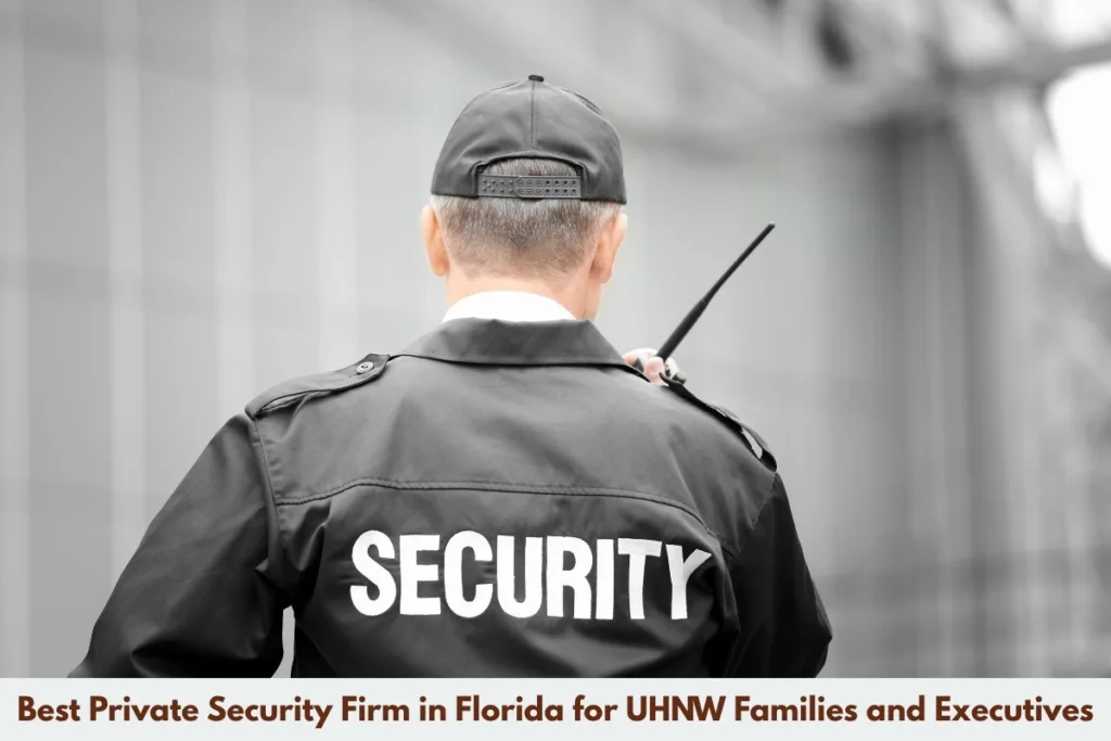 Best Private Security Firm in Florida for UHNW Families and Executives