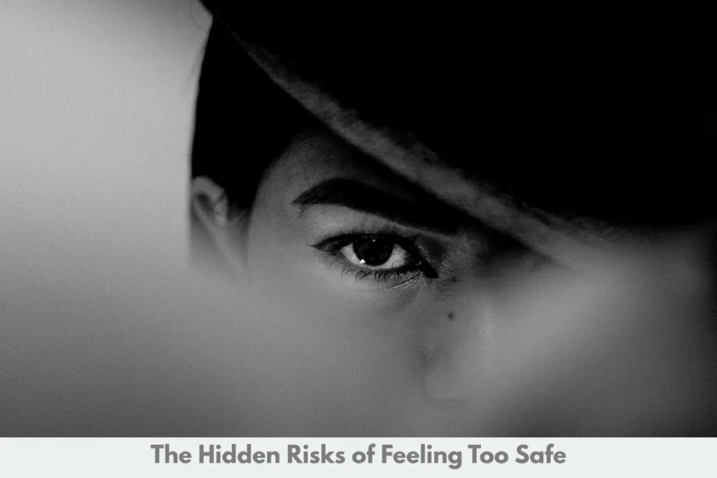 The Hidden Risks of Feeling Too Safe